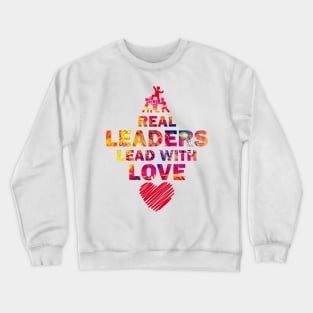 Real Leaders Lead with Love Crewneck Sweatshirt